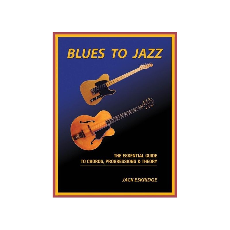 Blues To Jazz - The Essential Guide To Chords, Progression & Theory