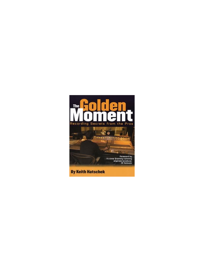 The Golden Moment: Recording Secrets from the Pros