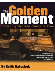 The Golden Moment: Recording Secrets from the Pros