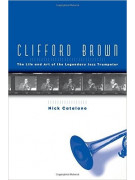 Clifford Brown: The Life and Art of the Legendary Jazz Trumpeter