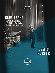 Blue Trane - La vita e la musica di John Coltrane (3a Edizione)
