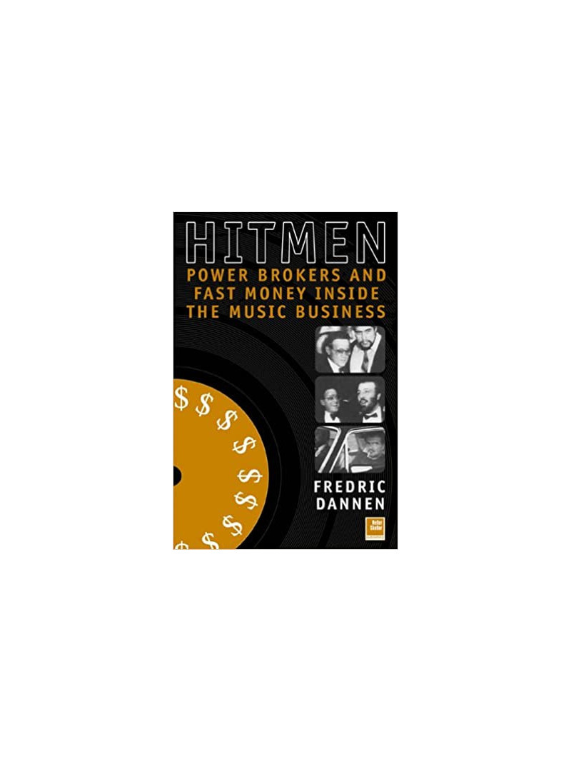 Hit Men: Power Brokers & Fast Money Inside the Music Business