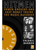 HitMen: Power Brokers & Fast Money Inside the Music Business