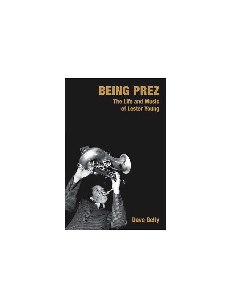 Being Prez: The Life and Music of Lester Young