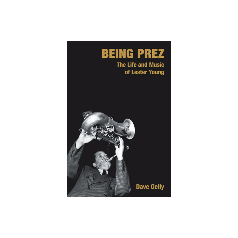 Being Prez: The Life and Music of Lester Young