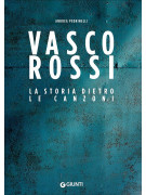 Vasco Rossi. Storia dietro le canzoni