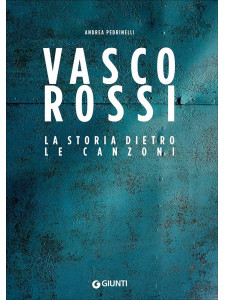 Vasco Rossi. Storia dietro le canzoni