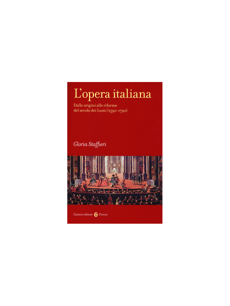 L' opera italiana. Dalle origini alle riforme del secolo dei Lumi (1590-1790)