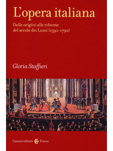 L' opera italiana. Dalle origini alle riforme del secolo dei Lumi (1590-1790)
