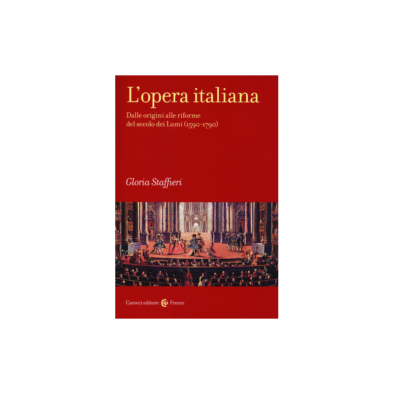 L' opera italiana. Dalle origini alle riforme del secolo dei Lumi (1590-1790)