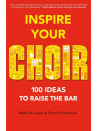 Inspire Your Choir : 100 ideas to raise the bar