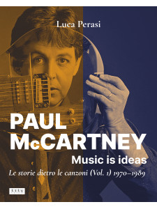 Paul McCartney: Music is ideas. Le storie dietro le canzoni. (Vol. 1) 1970-1989"