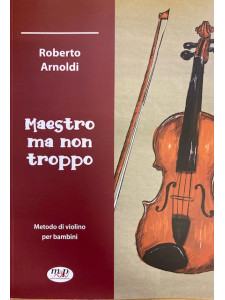 Maestro ma non troppo. Metodo di violino per bambini