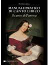 Manuale pratico di canto lirico. Il canto dell'anima