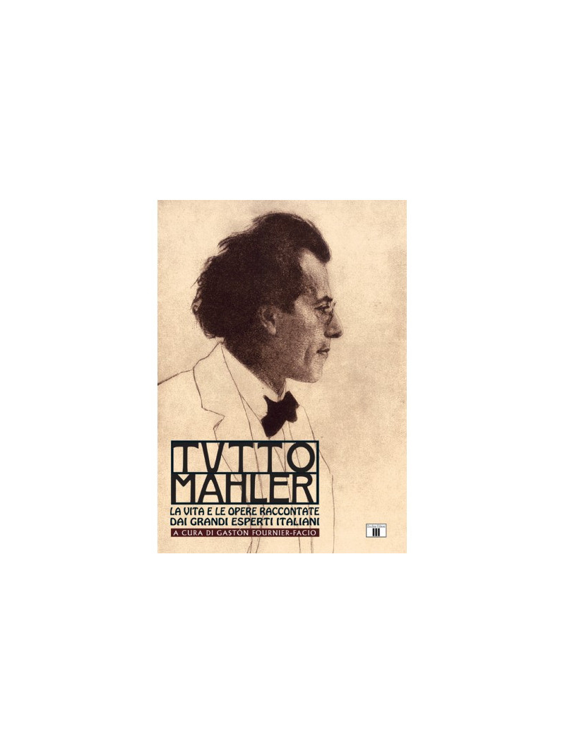 TUTTO MAHLER. La vita e le opere raccontate dai grandi esperti italiani