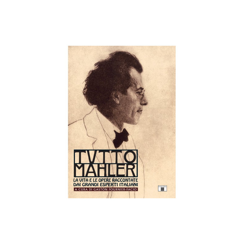 TUTTO MAHLER. La vita e le opere raccontate dai grandi esperti italiani