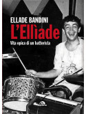 L’Ellìade Vita epica di un batterista, Ellabe Bandini biografia,