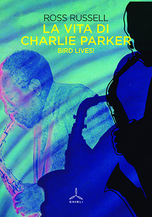 La vita di Charlie Parker. Bird lives!