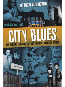 City Blues - Los Angeles - Berlino - Detroit: musiche, persone, storie