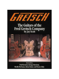 Gretsch: the Guitars of the Fred Gretsch Company