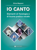Io canto. Elementi di fisiologia e buona pratica vocale